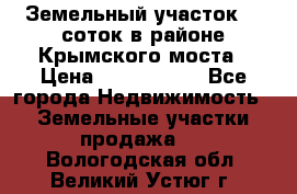 Земельный участок 90 соток в районе Крымского моста › Цена ­ 3 500 000 - Все города Недвижимость » Земельные участки продажа   . Вологодская обл.,Великий Устюг г.